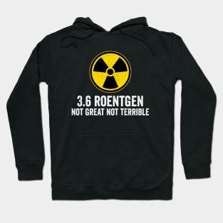 3.6 roentgen not great not terrible - Nuclear Power Plant Hoodie